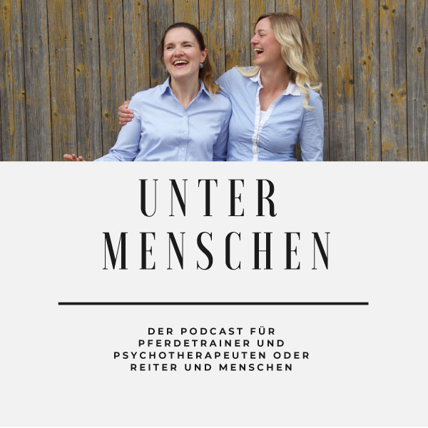 Unter Menschen - Der Podcast für Pferdetrainer und Psychotherapeuten oder Reiter und Menschen Unter Menschen - Der Podcast für Pferdetrainer und Psychotherapeuten oder Reiter und Menschen